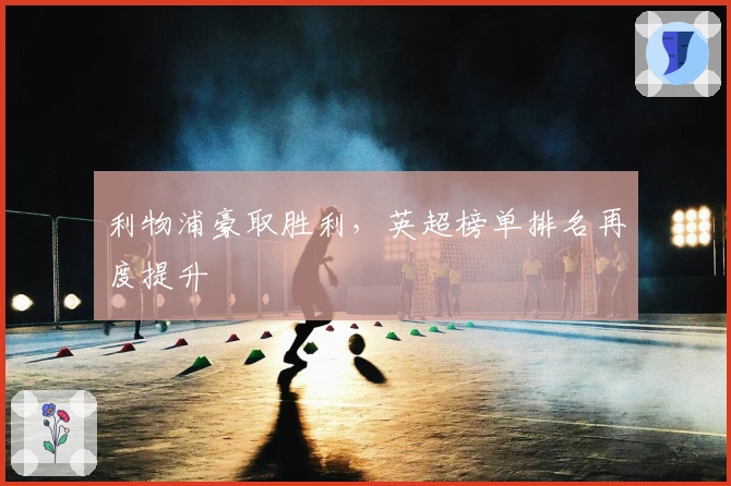 利物浦豪取胜利，英超榜单排名再度提升