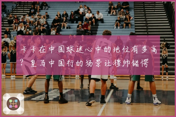 卡卡在中国球迷心中的地位有多高？皇马中国行的场景让穆帅错愕