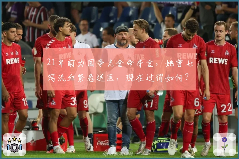 21年前为国争光舍命夺金，她曾七窍流血紧急送医，现在过得如何？